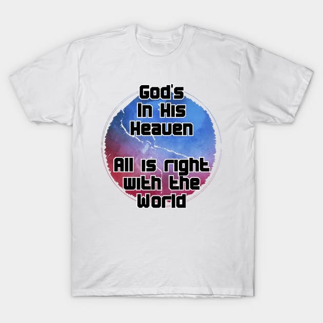 God's In His Heaven  All is right with the World T-Shirt by trubble